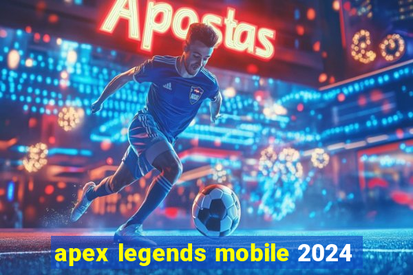 apex legends mobile 2024